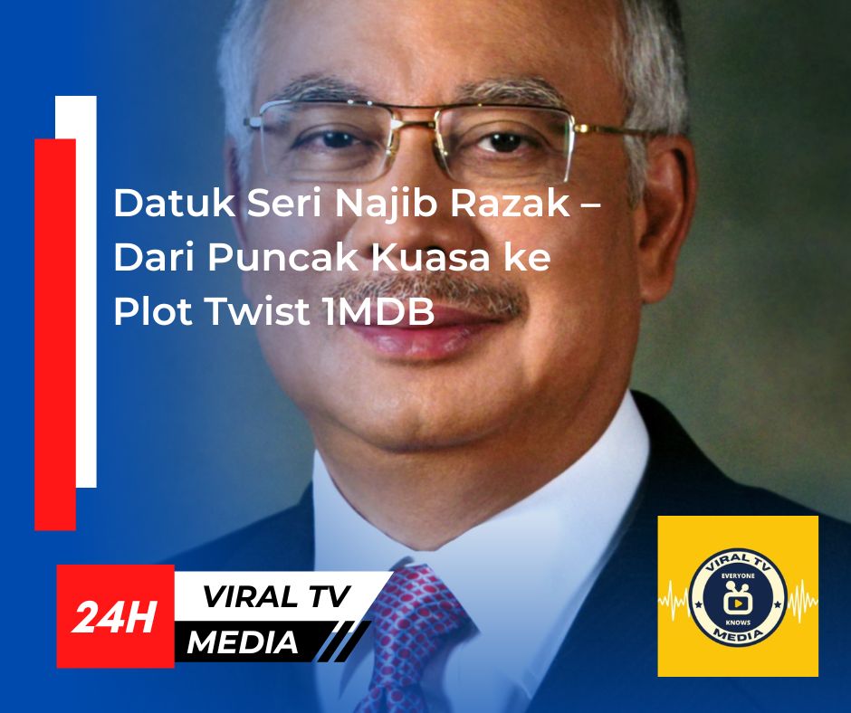 Datuk Seri Najib Razak – Dari Puncak Kuasa ke Plot Twist 1MDB