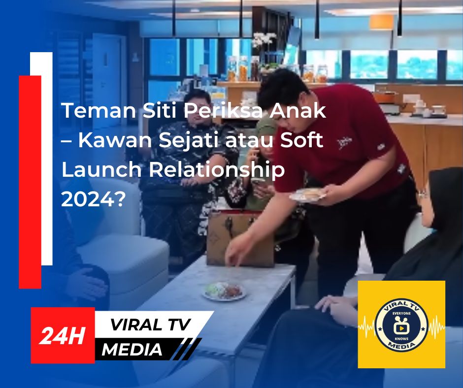 Teman Siti Periksa Anak – Kawan Sejati atau Soft Launch Relationship 2024?