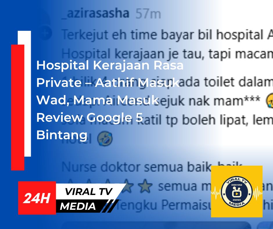 Hospital Kerajaan Rasa Private – Aathif Masuk Wad, Mama Masuk Review Google 5 Bintang