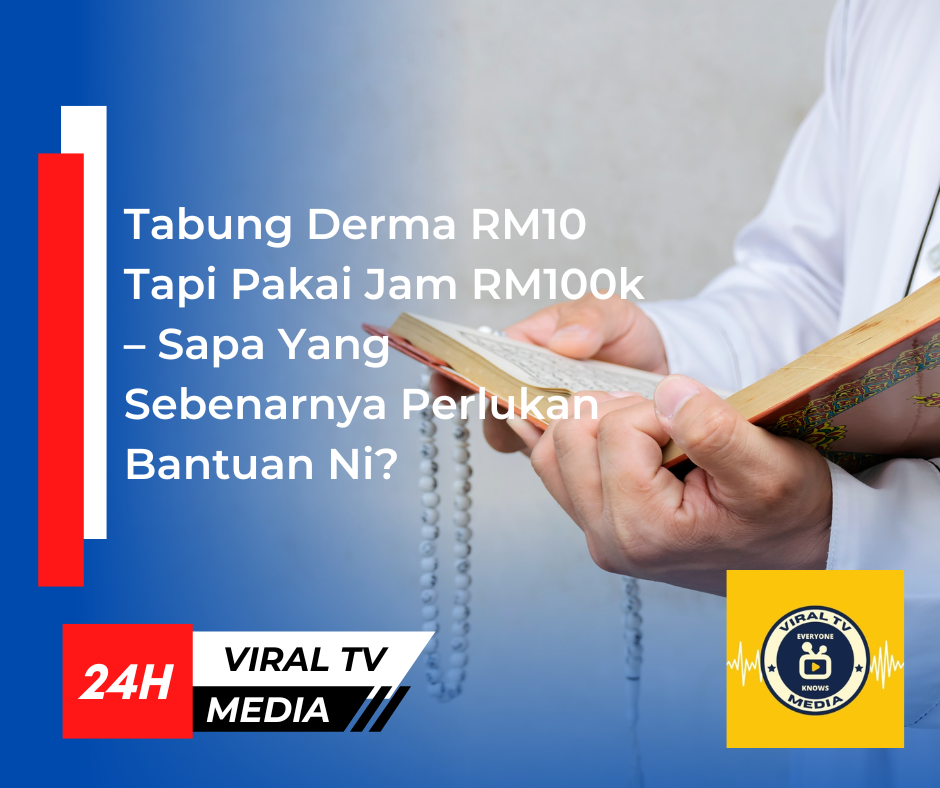 Tabung Derma RM10 Tapi Pakai Jam RM100k – Sapa Yang Sebenarnya Perlukan Bantuan Ni?