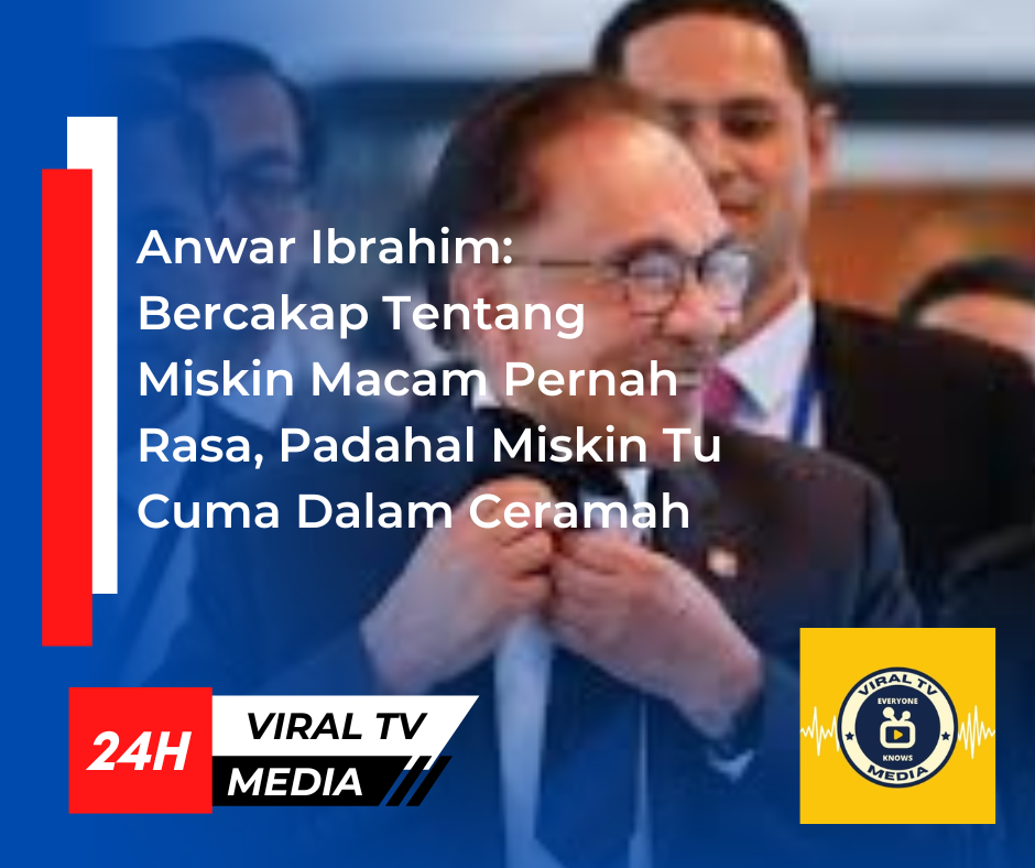 Anwar Ibrahim: Bercakap Tentang Miskin Macam Pernah Rasa, Padahal Miskin Tu Cuma Dalam Ceramah