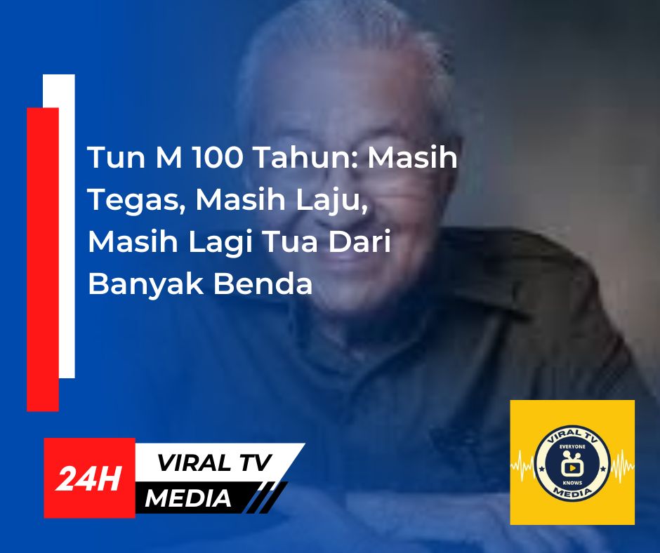 Tun M 100 Tahun: Masih Tegas, Masih Laju, Masih Lagi Tua Dari Banyak Benda