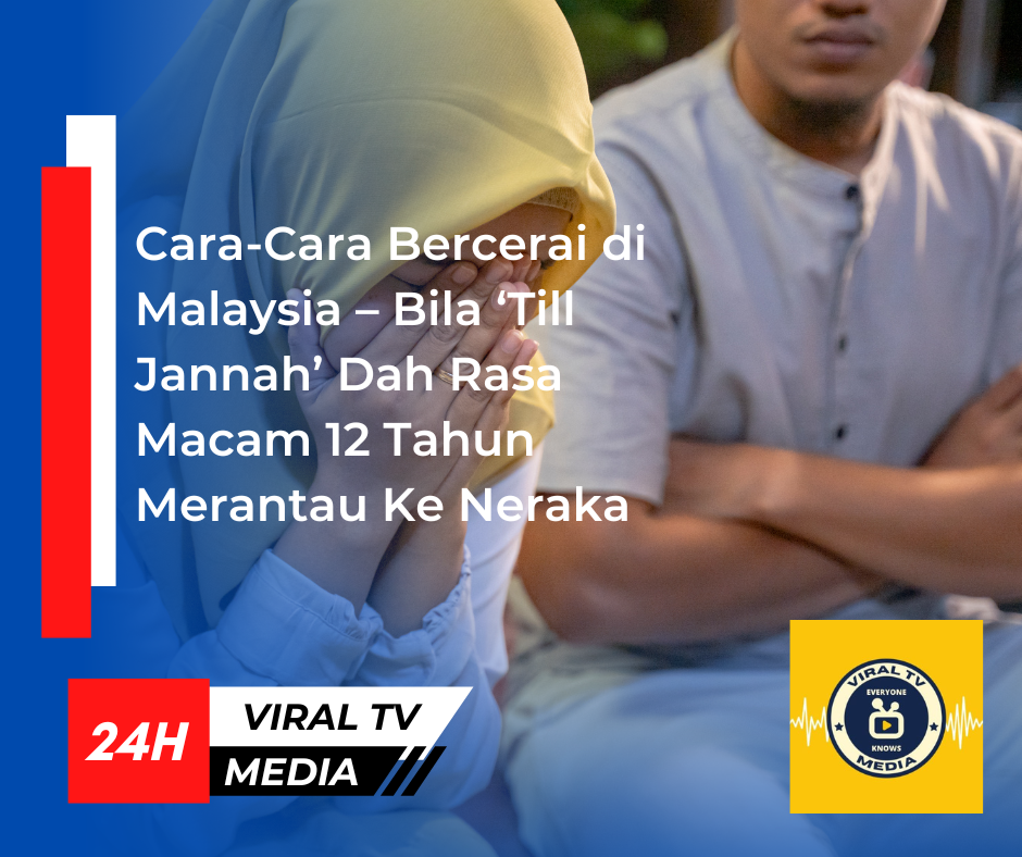 Cara-Cara Bercerai di Malaysia – Bila ‘Till Jannah’ Dah Rasa Macam 12 Tahun Merantau Ke Neraka”