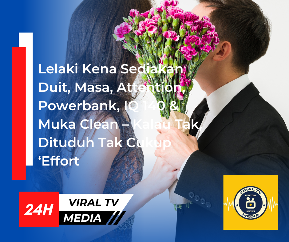 Lelaki Kena Sediakan Duit, Masa, Attention, Powerbank, IQ 140 & Muka Clean – Kalau Tak, Dituduh Tak Cukup ‘Effort